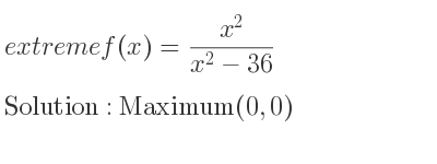 The extreme f(x)=(x^2)/(x^2-36) is Maximum(0,0)